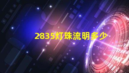 2835灯珠流明多少 2835灯珠多少瓦